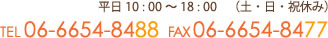 平日 10 : 00 ～ 18 : 00（土・日・祝休み） TEL 06-6654-8488 FAX 06-6654-8477